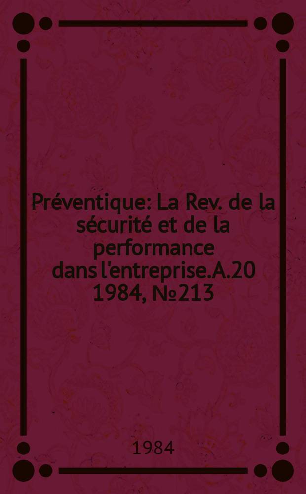 Pr&eacute;ventique : La Rev. de la s&eacute;curit&eacute; et de la performance dans l'entreprise. A.20 1984, №213 : (Textes l&eacute;gislatifs et r&eacute;glementaires 1983/1984)