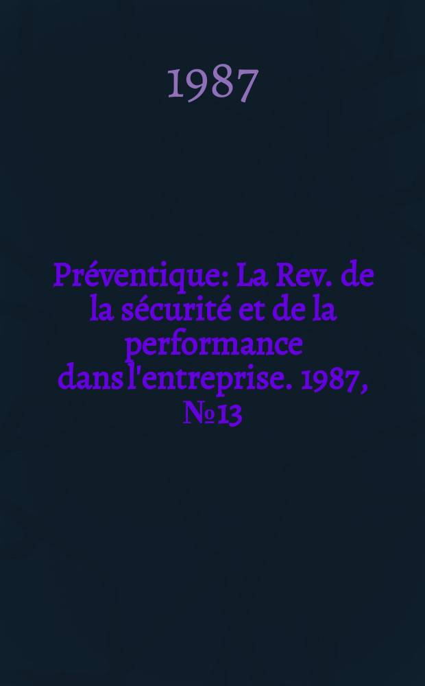 Préventique : La Rev. de la sécurité et de la performance dans l'entreprise. 1987, №13