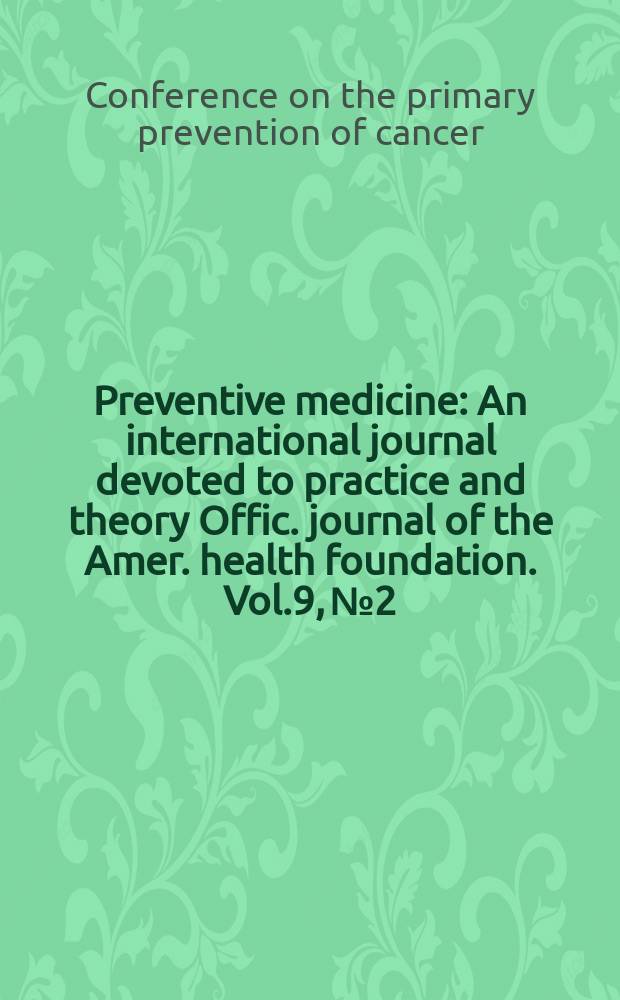Preventive medicine : An international journal devoted to practice and theory Offic. journal of the Amer. health foundation. Vol.9, №2 : Conference on the primary prevention of cancer: assessment of risk factors and future directions. New York. 1979
