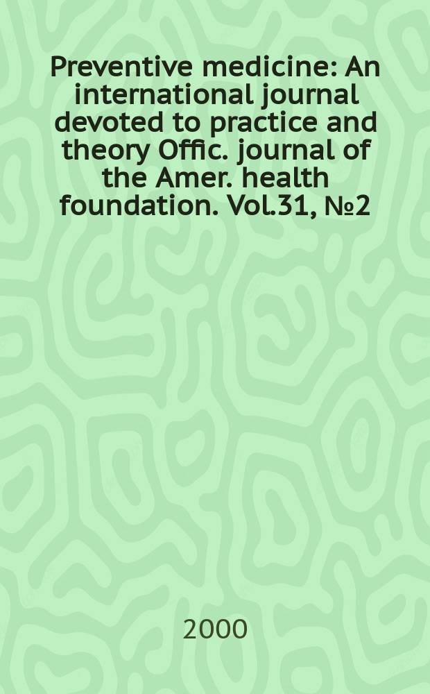 Preventive medicine : An international journal devoted to practice and theory Offic. journal of the Amer. health foundation. Vol.31, №2(Pt.1)