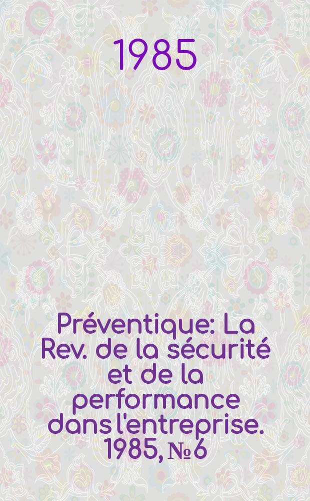 Préventique : La Rev. de la sécurité et de la performance dans l'entreprise. 1985, №6