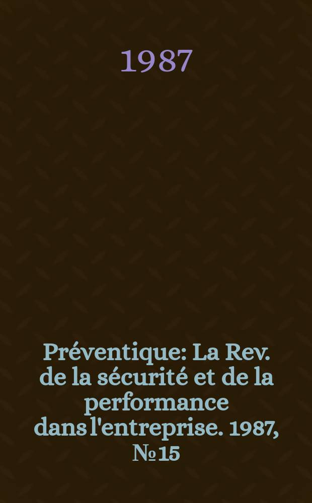 Préventique : La Rev. de la sécurité et de la performance dans l'entreprise. 1987, №15
