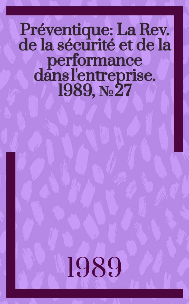 Pr&eacute;ventique : La Rev. de la s&eacute;curit&eacute; et de la performance dans l'entreprise. 1989, №27