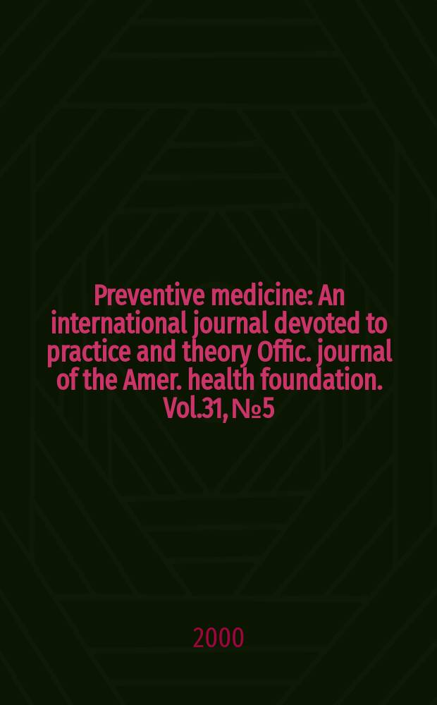 Preventive medicine : An international journal devoted to practice and theory Offic. journal of the Amer. health foundation. Vol.31, №5