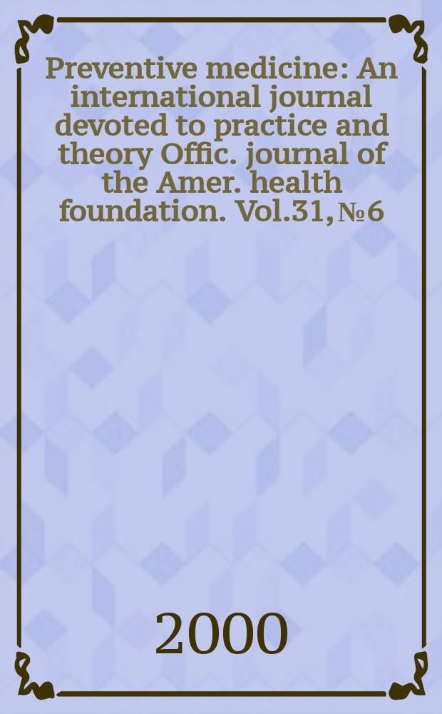 Preventive medicine : An international journal devoted to practice and theory Offic. journal of the Amer. health foundation. Vol.31, №6