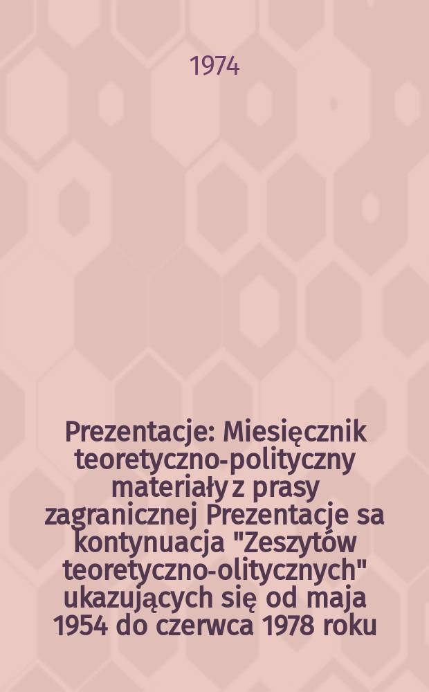 Prezentacje : Miesięcznik teoretyczno-polityczny materiały z prasy zagranicznej Prezentacje sa kontynuacja "Zeszytów teoretyczno -politycznych" ukazujących się od maja 1954 do czerwca 1978 roku. 1974, №3(238)