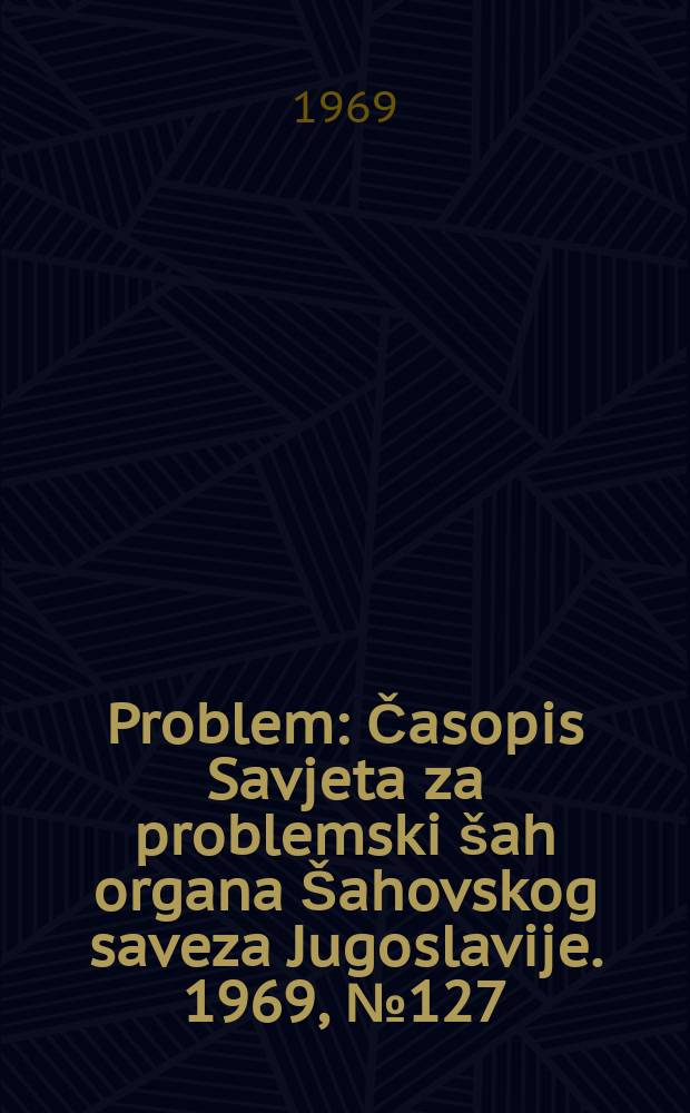 Problem : Časopis Savjeta za problemski šah organa Šahovskog saveza Jugoslavije. 1969, №127/132 : (Hälsningar till Sveriges problemister)