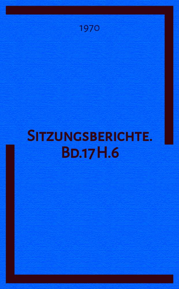 Sitzungsberichte. Bd.17 H.6