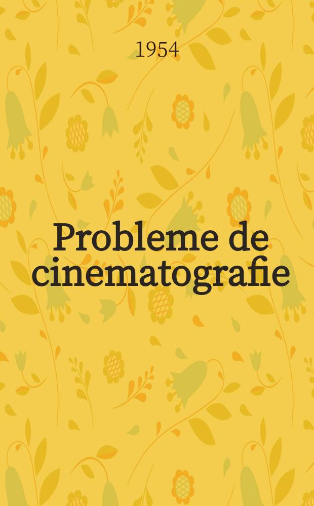 Probleme de cinematografie : Revistă internă a direcţiel generale a cinematografici din Ministerul Culturi al R.P.R