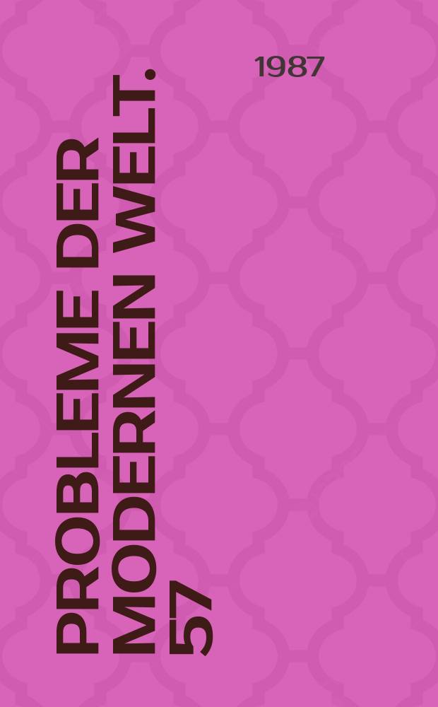 Probleme der modernen Welt. 57 : (Kurs der allseitigen Vervollkommnung des Sozialismus)