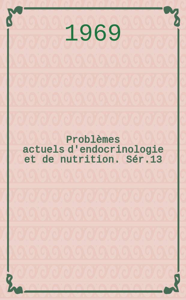 Problèmes actuels d'endocrinologie et de nutrition. Sér.13 : Le Cancer et les glandes endocrines