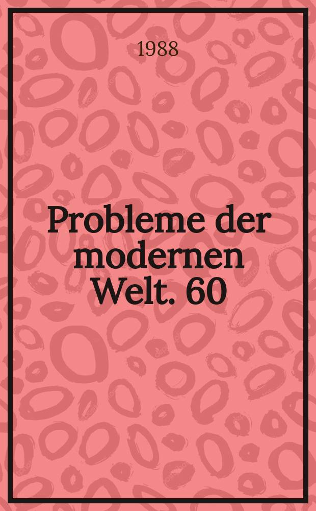 Probleme der modernen Welt. 60 : (Geschichte, Gesellschaft, Persönlichkeit)
