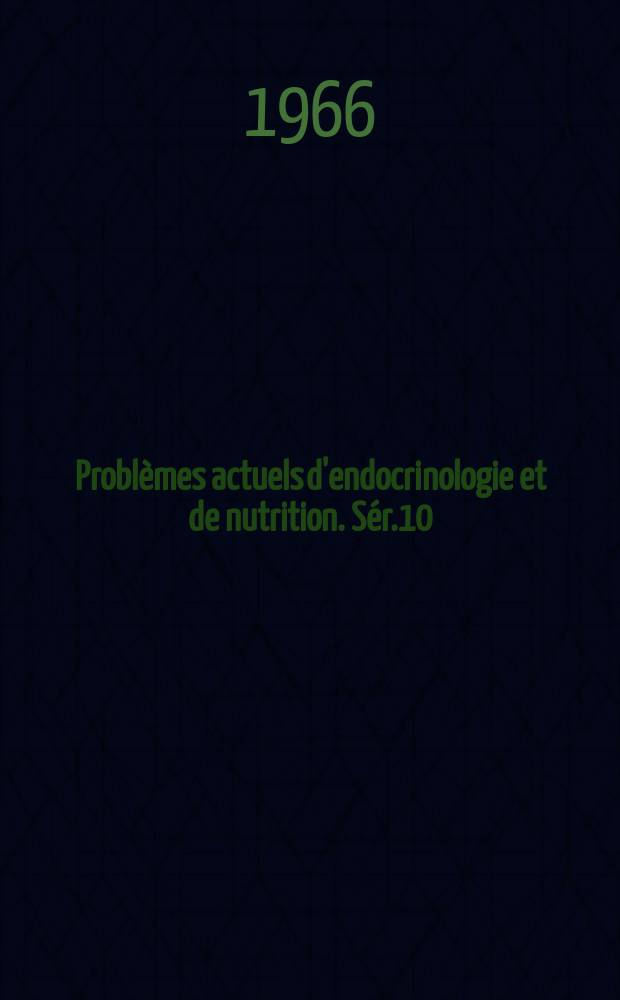 Problèmes actuels d'endocrinologie et de nutrition. Sér.10 : Symposium international sur la neuro-endocrinologie. Paris. 1966. [Matériaux ]