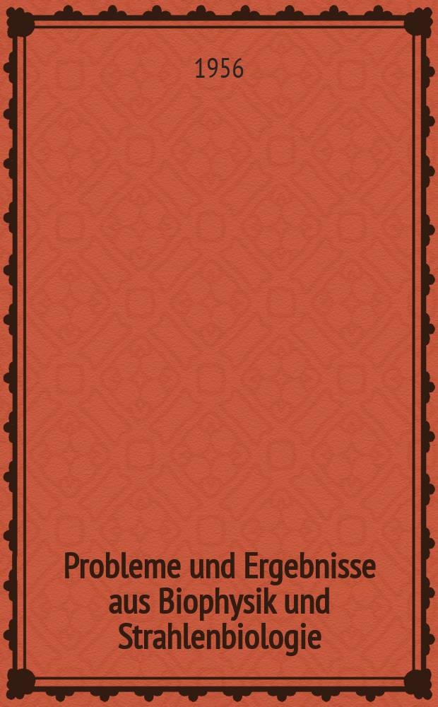 Probleme und Ergebnisse aus Biophysik und Strahlenbiologie : Bericht &uuml;ber die Arbeitstagung Biophysik der Physikalischen Gesellschaft in der DDR