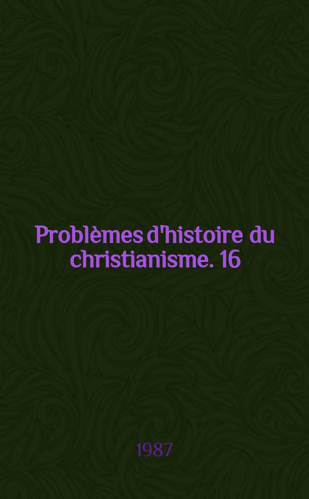Problèmes d'histoire du christianisme. 16 : 1986. Athéisme et agnosticisme