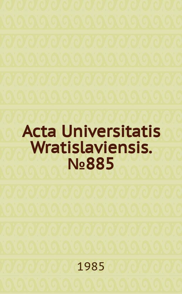 Acta Universitatis Wratislaviensis. №885