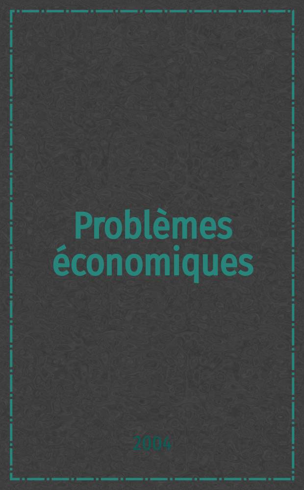 Probl&egrave;mes &eacute;conomiques : S&eacute;lection hebdomadaire de presse fran&ccedil;aise et &eacute;trang&egrave;re. 2004, №2865