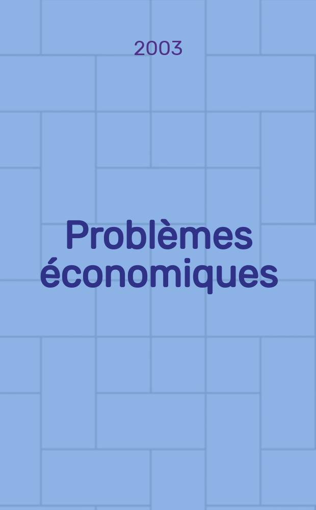 Probl&egrave;mes &eacute;conomiques : S&eacute;lection hebdomadaire de presse fran&ccedil;aise et &eacute;trang&egrave;re. 2003, №2801