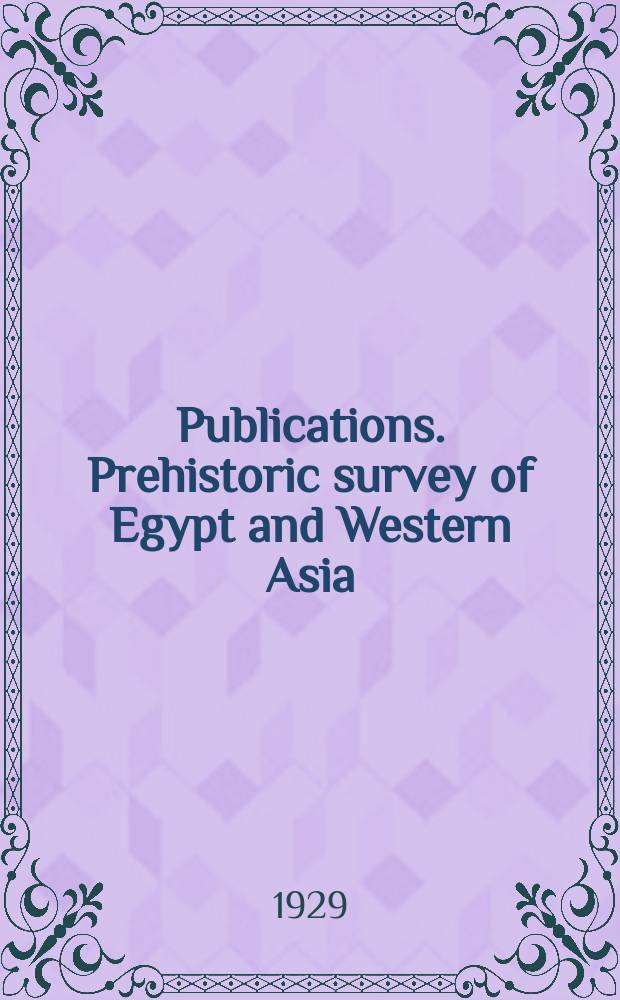 Publications. Prehistoric survey of Egypt and Western Asia