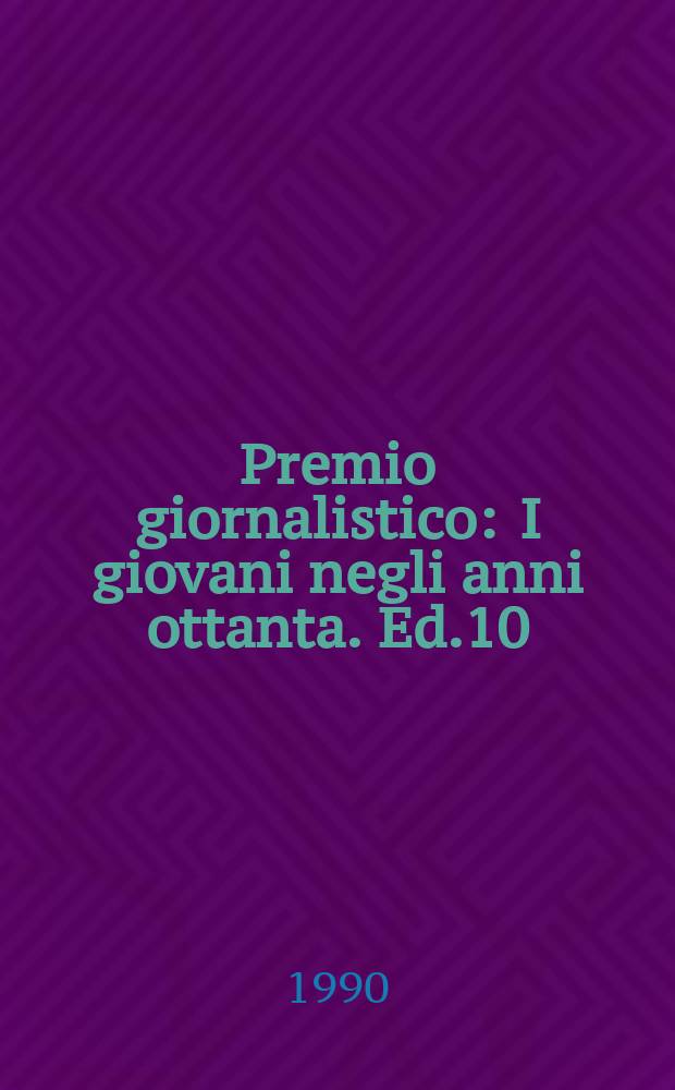 Premio giornalistico : I giovani negli anni ottanta. Ed.10 : I glovani e l'Europa