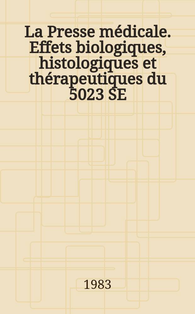 La Presse médicale. Effets biologiques, histologiques et thérapeutiques du 5023 SE