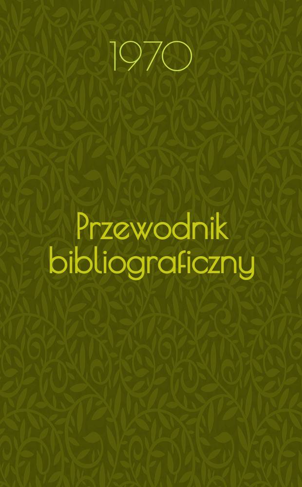 Przewodnik bibliograficzny : Urzędowy wykaz druków wyd. w Rzeczypospolitej Polskiej i poloniców zagranicznych, opracowany w Bibliotece narodowej. [Ser. 2], R.26(38) 1970, №29
