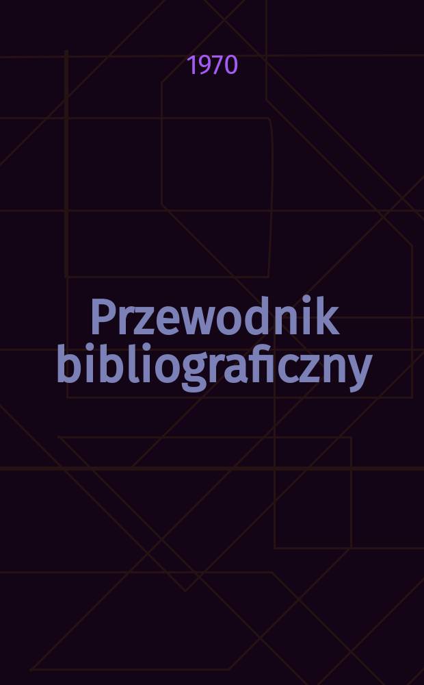 Przewodnik bibliograficzny : Urzędowy wykaz druk&oacute;w wyd. w Rzeczypospolitej Polskiej i polonic&oacute;w zagranicznych, opracowany w Bibliotece narodowej. [Ser. 2], R.26(38) 1970, №35