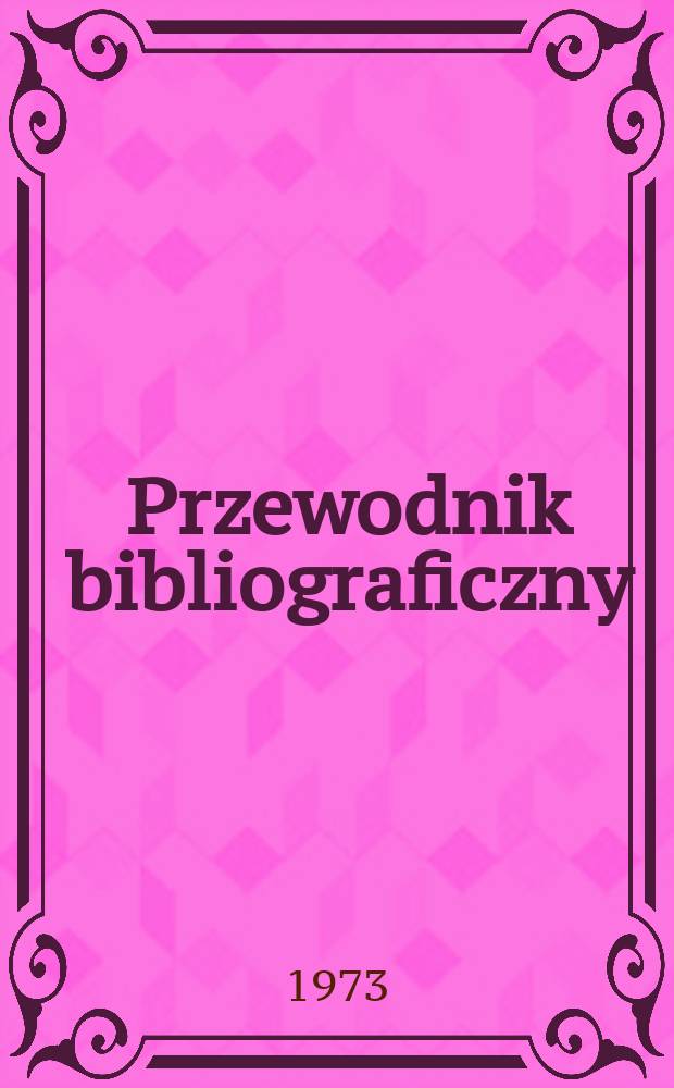 Przewodnik bibliograficzny : Urzędowy wykaz druków wyd. w Rzeczypospolitej Polskiej i poloniców zagranicznych, opracowany w Bibliotece narodowej. [Ser. 2], R.29(41) 1973, №33