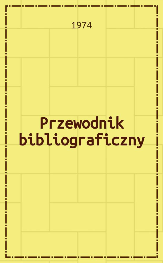 Przewodnik bibliograficzny : Urzędowy wykaz druków wyd. w Rzeczypospolitej Polskiej i poloniców zagranicznych, opracowany w Bibliotece narodowej. [Ser. 2], R.30(42) 1974, №26