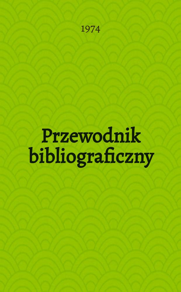 Przewodnik bibliograficzny : Urzędowy wykaz druk&oacute;w wyd. w Rzeczypospolitej Polskiej i polonic&oacute;w zagranicznych, opracowany w Bibliotece narodowej. [Ser. 2], R.30(42) 1974, №39