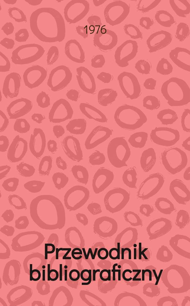 Przewodnik bibliograficzny : Urzędowy wykaz druk&oacute;w wyd. w Rzeczypospolitej Polskiej i polonic&oacute;w zagranicznych, opracowany w Bibliotece narodowej. [Ser. 2], R.32(44) 1976, №2