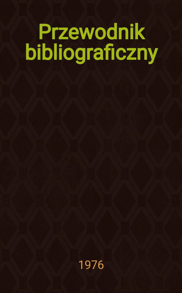 Przewodnik bibliograficzny : Urzędowy wykaz druków wyd. w Rzeczypospolitej Polskiej i poloniców zagranicznych, opracowany w Bibliotece narodowej. [Ser. 2], R.32(44) 1976, №17