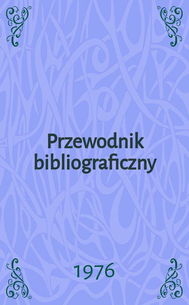 Przewodnik bibliograficzny : Urzędowy wykaz druk&oacute;w wyd. w Rzeczypospolitej Polskiej i polonic&oacute;w zagranicznych, opracowany w Bibliotece narodowej. [Ser. 2], R.32(44) 1976, №45