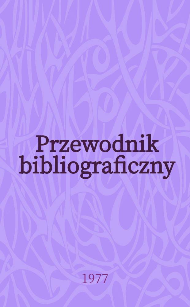 Przewodnik bibliograficzny : Urzędowy wykaz druk&oacute;w wyd. w Rzeczypospolitej Polskiej i polonic&oacute;w zagranicznych, opracowany w Bibliotece narodowej. [Ser. 2], R.33(45) 1977, №26