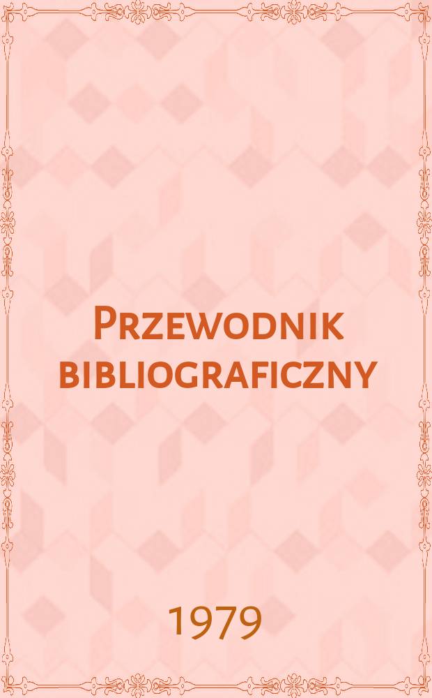 Przewodnik bibliograficzny : Urzędowy wykaz druków wyd. w Rzeczypospolitej Polskiej i poloniców zagranicznych, opracowany w Bibliotece narodowej. [Ser. 2], R.35(47) 1979, №1