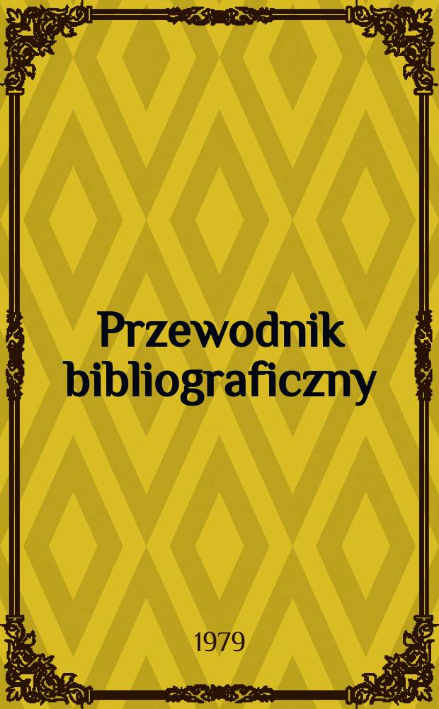Przewodnik bibliograficzny : Urzędowy wykaz druk&oacute;w wyd. w Rzeczypospolitej Polskiej i polonic&oacute;w zagranicznych, opracowany w Bibliotece narodowej. [Ser. 2], R.35(47) 1979, №13