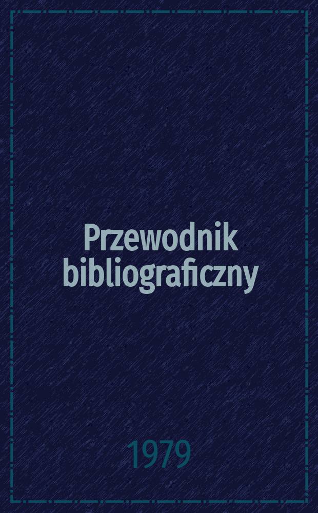 Przewodnik bibliograficzny : Urzędowy wykaz druków wyd. w Rzeczypospolitej Polskiej i poloniców zagranicznych, opracowany w Bibliotece narodowej. [Ser. 2], R.35(47) 1979, №44