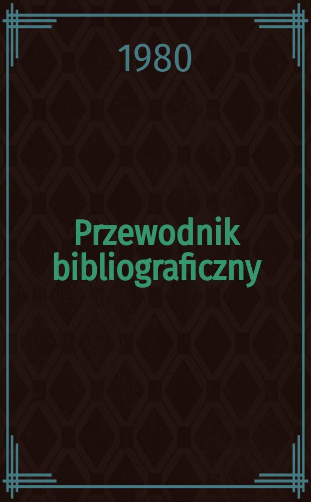 Przewodnik bibliograficzny : Urzędowy wykaz druków wyd. w Rzeczypospolitej Polskiej i poloniców zagranicznych, opracowany w Bibliotece narodowej. [Ser. 2], R.36(48) 1980, №7