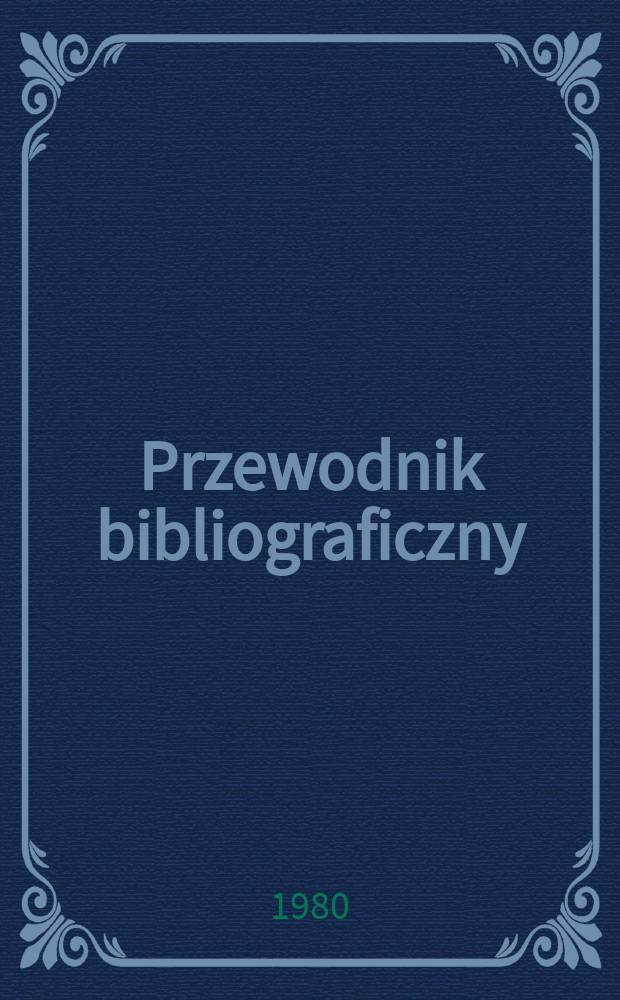 Przewodnik bibliograficzny : Urzędowy wykaz druk&oacute;w wyd. w Rzeczypospolitej Polskiej i polonic&oacute;w zagranicznych, opracowany w Bibliotece narodowej. [Ser. 2], R.36(48) 1980, №13