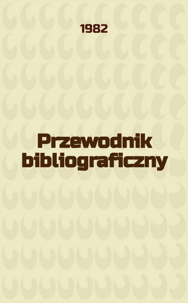 Przewodnik bibliograficzny : Urzędowy wykaz druk&oacute;w wyd. w Rzeczypospolitej Polskiej i polonic&oacute;w zagranicznych, opracowany w Bibliotece narodowej. [Ser. 2], [Ser. 2], R.38(50) 1982, №15