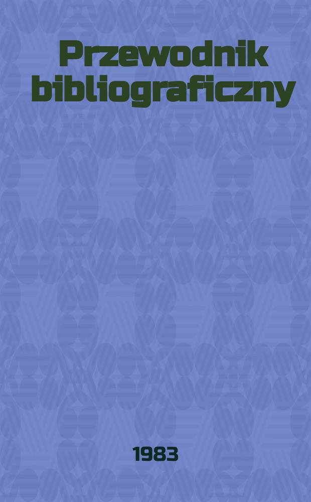 Przewodnik bibliograficzny : Urzędowy wykaz druk&oacute;w wyd. w Rzeczypospolitej Polskiej i polonic&oacute;w zagranicznych, opracowany w Bibliotece narodowej. [Ser. 2], R.39(51) 1983, №6