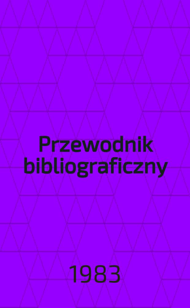 Przewodnik bibliograficzny : Urzędowy wykaz druków wyd. w Rzeczypospolitej Polskiej i poloniców zagranicznych, opracowany w Bibliotece narodowej. [Ser. 2], R.39(51) 1983, №33