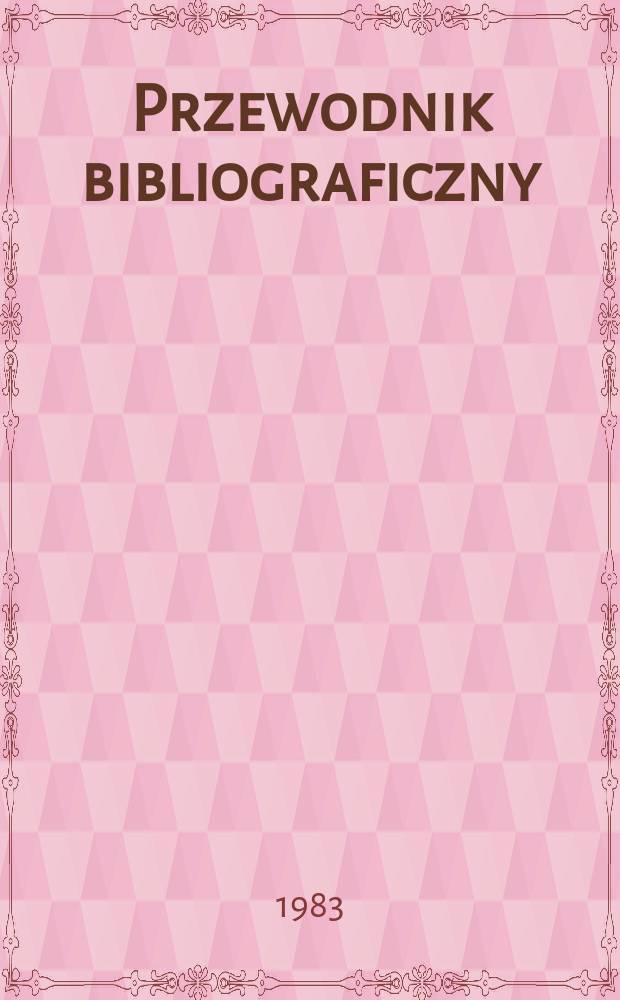 Przewodnik bibliograficzny : Urzędowy wykaz druk&oacute;w wyd. w Rzeczypospolitej Polskiej i polonic&oacute;w zagranicznych, opracowany w Bibliotece narodowej. [Ser. 2], R.39(51) 1983, №43