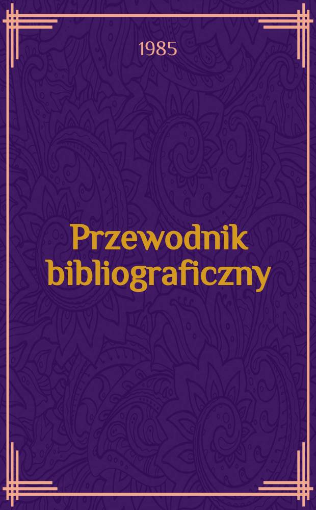 Przewodnik bibliograficzny : Urzędowy wykaz druków wyd. w Rzeczypospolitej Polskiej i poloniców zagranicznych, opracowany w Bibliotece narodowej. [Ser. 2], R.41(53) 1985, №30