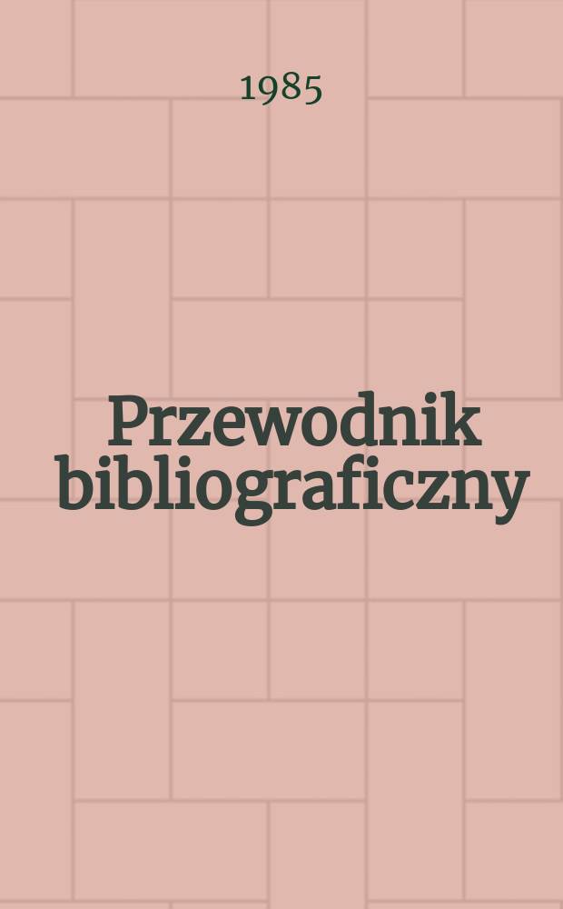 Przewodnik bibliograficzny : Urzędowy wykaz druk&oacute;w wyd. w Rzeczypospolitej Polskiej i polonic&oacute;w zagranicznych, opracowany w Bibliotece narodowej. [Ser. 2], R.41(53) 1985, №41