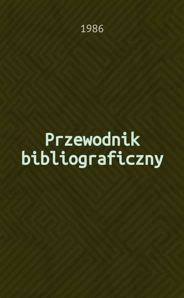 Przewodnik bibliograficzny : Urzędowy wykaz druków wyd. w Rzeczypospolitej Polskiej i poloniców zagranicznych, opracowany w Bibliotece narodowej. [Ser. 2], R.42(54) 1986, №15