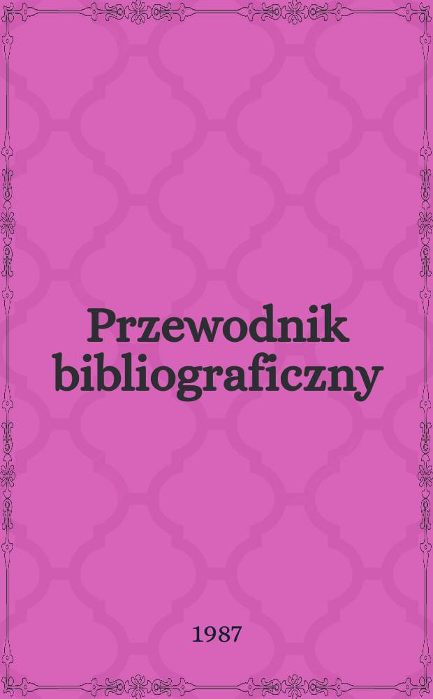 Przewodnik bibliograficzny : Urzędowy wykaz druków wyd. w Rzeczypospolitej Polskiej i poloniców zagranicznych, opracowany w Bibliotece narodowej. [Ser. 2], R.43(55) 1987, №1