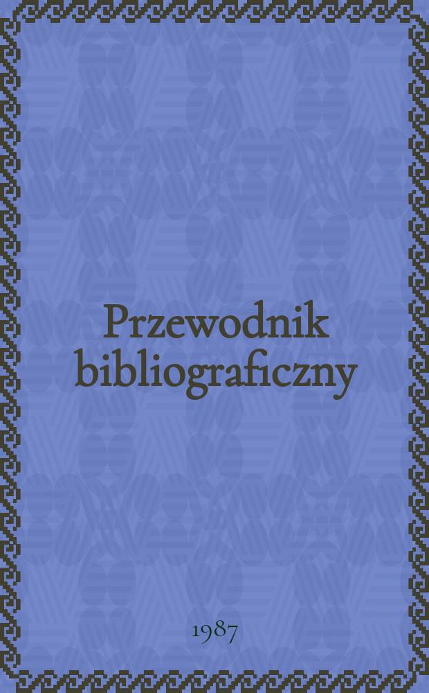 Przewodnik bibliograficzny : Urzędowy wykaz druków wyd. w Rzeczypospolitej Polskiej i poloniców zagranicznych, opracowany w Bibliotece narodowej. [Ser. 2], R.43(55) 1987, №35