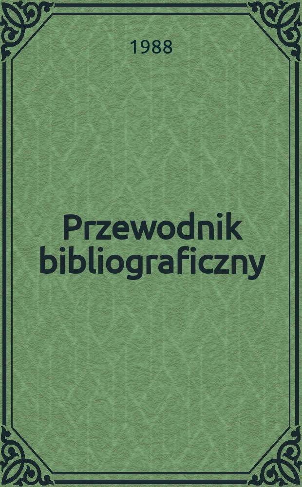 Przewodnik bibliograficzny : Urzędowy wykaz druków wyd. w Rzeczypospolitej Polskiej i poloniców zagranicznych, opracowany w Bibliotece narodowej. [Ser. 2], R.44(56) 1988, №11