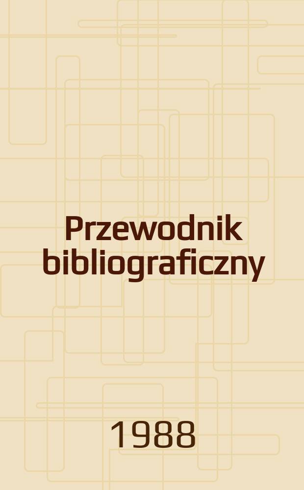 Przewodnik bibliograficzny : Urzędowy wykaz druków wyd. w Rzeczypospolitej Polskiej i poloniców zagranicznych, opracowany w Bibliotece narodowej. [Ser. 2], R.44(56) 1988, №16